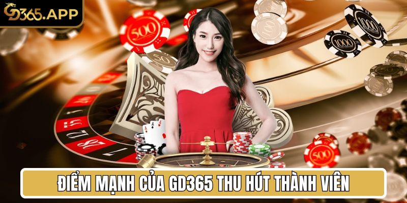 Điểm mạnh của GD365 thu hút thành viên