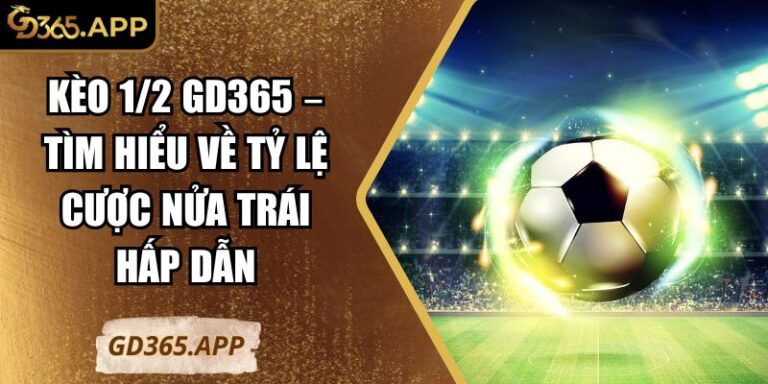 kèo 1/2 GD365